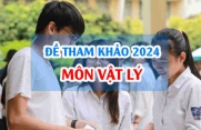 Đề tham khảo môn Lý 2024 thi tốt nghiệp THPT